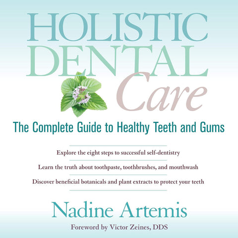 Living Libations Holistic Dental Care, The Complete Guide to Healthy Teeth and Gums by Nadine Artemis